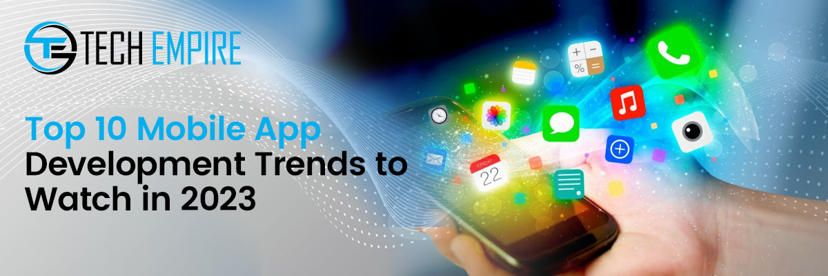 Top 10 Mobile App Development Trends to Watch in 2023