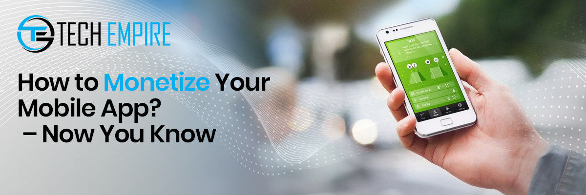 How to Monetize Your Mobile App? – Now You Know