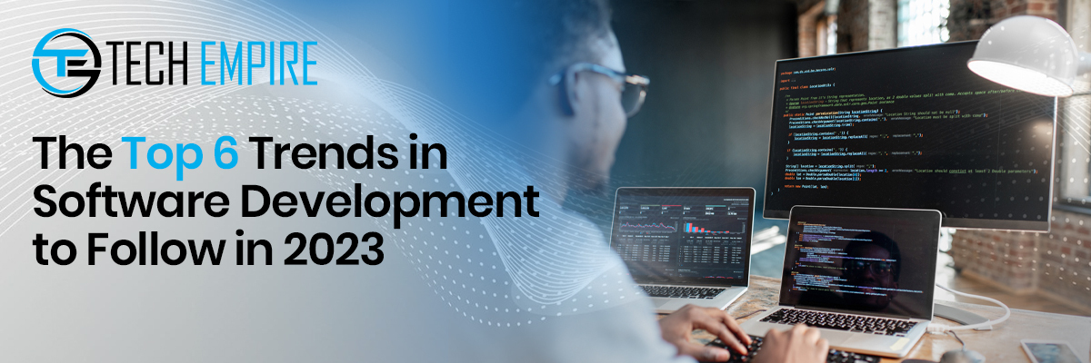The Top 6 Trends in Software Development to Follow in 2023