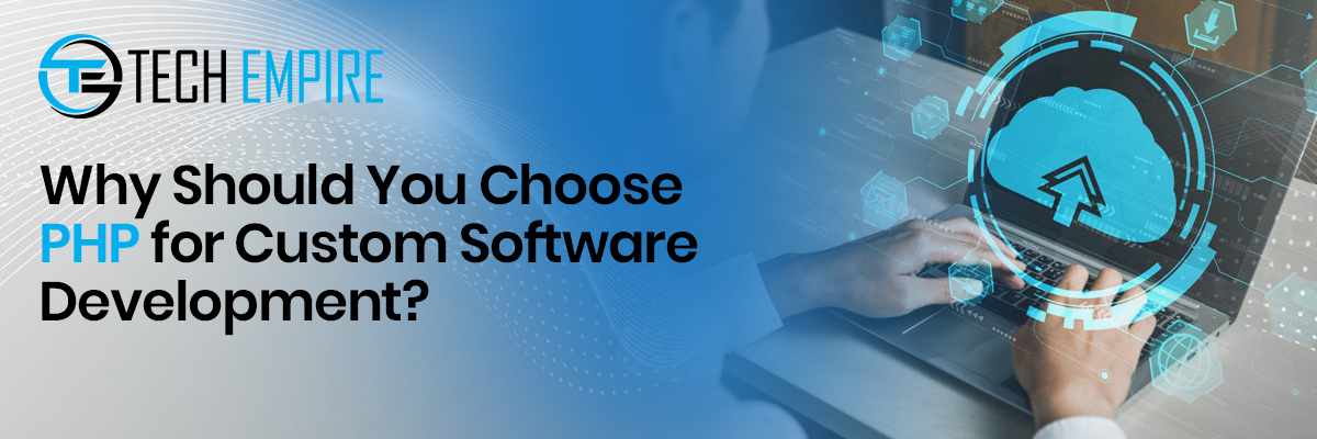 Why Should You Choose PHP for Custom Software Development?